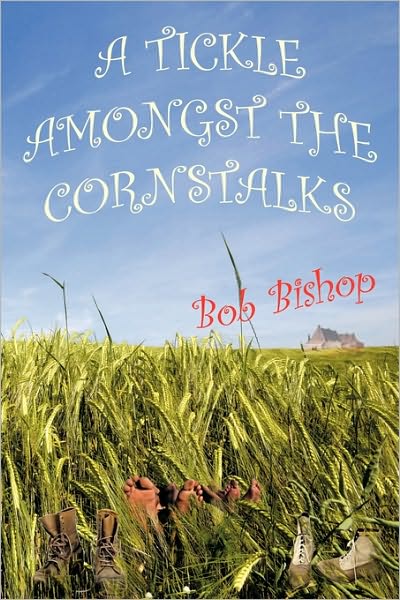 A Tickle Amongst the Cornstalks - Bob Bishop - Książki - Authorhouse - 9781449077150 - 27 kwietnia 2010