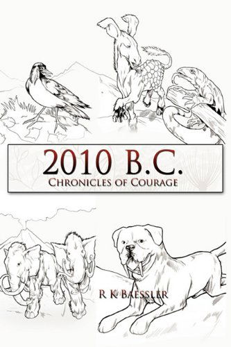 Cover for R K Baessler · 2010 B.c.: Chronicles of Courage (Hardcover Book) (2011)