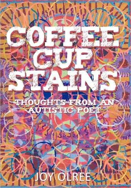 Joy Olree · Coffee Cup Stains: Thoughts from an Autistic Poet (Hardcover Book) (2011)