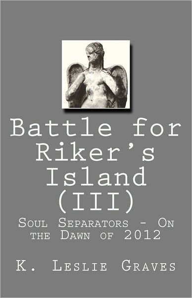 Cover for K Leslie Graves · Battle for Riker's Island (Iii) - on the Dawn of 2012: Soul Separators (Pocketbok) (2011)