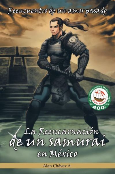 Cover for Alan Chavez a · La Reencarnacion De Un Samurai en Mexico: Reencuentro De Un Amor Pasado (Paperback Book) (2013)