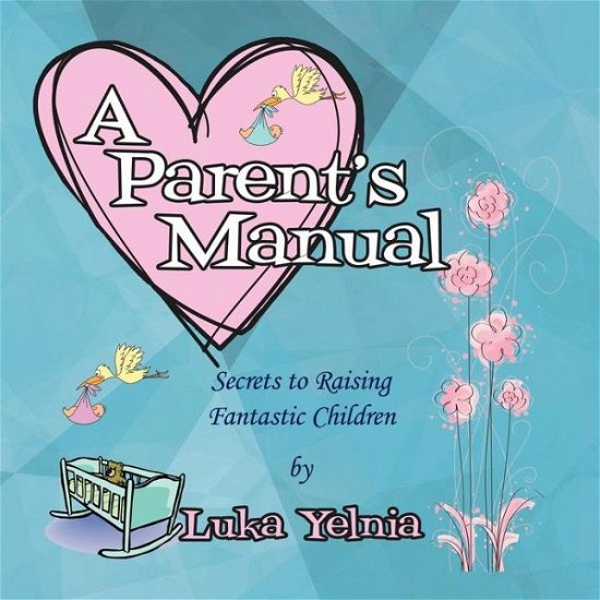 Cover for Luka Yelnia · A Parent's Manual: Secrets to Raising Fantastic Children (Pocketbok) (2012)