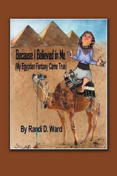 Cover for Randi D Ward · Because I Believed in Me (My Egyptian Fantasy Came True) (Taschenbuch) (2012)