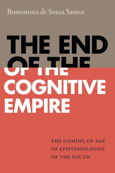 Cover for Boaventura De Sousa Santos · The End of the Cognitive Empire: The Coming of Age of Epistemologies of the South (Paperback Bog) (2018)