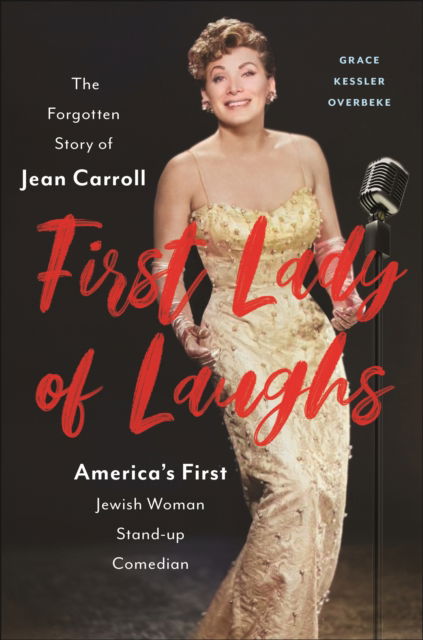 Cover for Grace Kessler Overbeke · First Lady of Laughs: The Forgotten Story of Jean Carroll, America's First Jewish Woman Stand-Up Comedian (Hardcover Book) (2024)