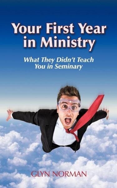 Your First Year in Ministry: What They Didn't Teach You in Seminary - Glyn R Norman - Livres - Createspace - 9781481235150 - 27 décembre 2012