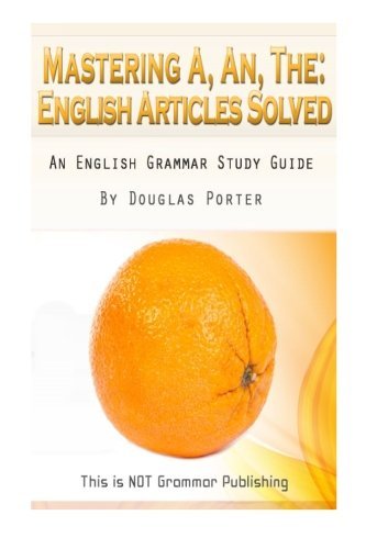 Douglas C. Porter · Mastering A, An, the - English Articles Solved: an English Grammar Study Guide [black and White Edition] (This is Not Grammar) (Volume 1) (Paperback Book) (2013)