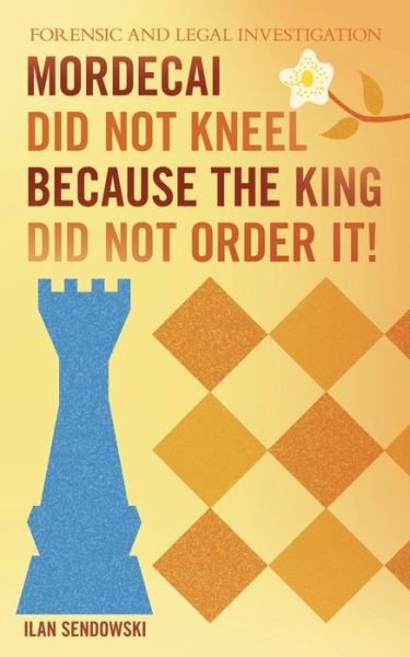 Cover for Ilan Sendowski · Mordecai Did Not Kneel Because the King Did Not Order It!: Forensic and Legal Investigation (Paperback Book) (2015)
