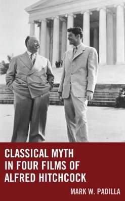 Cover for Mark William Padilla · Classical Myth in Four Films of Alfred Hitchcock (Hardcover Book) (2016)