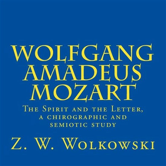 Cover for Z W Wolkowski · Wolfgang Amadeus Mozart: the Spirit and the Letter, a Chirographic and Semiotic Study (Taschenbuch) (2014)