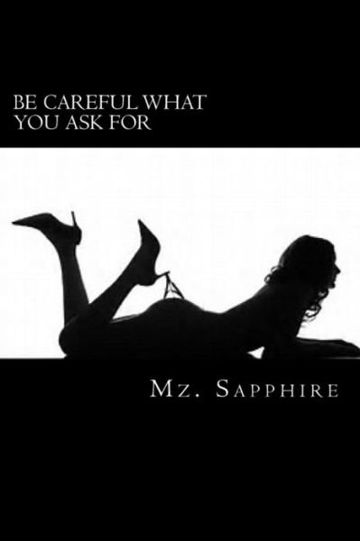 Be Careful What You Ask for - Mz Sapphire - Livros - Createspace - 9781512027150 - 6 de maio de 2015