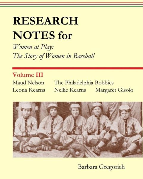 Cover for Barbara Gregorich · Research Notes for Women at Play: the Story of Women in Baseball: Maud Nelson, the Philadelphia Bobbies, Leona Kearns, Margaret Gisolo, Nellie Kearns (Paperback Book) (2015)