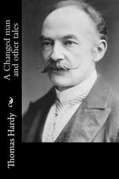 A Changed man and other tales - Thomas Hardy - Books - Createspace Independent Publishing Platf - 9781519172150 - November 9, 2015