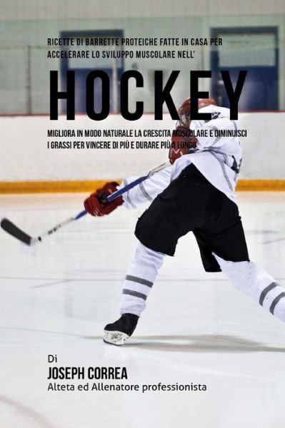 Cover for Correa (Nutrizionista Sportivo Certifica · Ricette Di Barrette Proteiche Fatte In Casa Per Accelerare Lo Sviluppo Muscolare Nell'hockey (Paperback Bog) (2015)