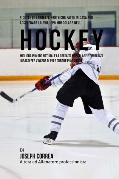 Cover for Correa (Nutrizionista Sportivo Certifica · Ricette Di Barrette Proteiche Fatte In Casa Per Accelerare Lo Sviluppo Muscolare Nell'hockey (Paperback Book) (2015)