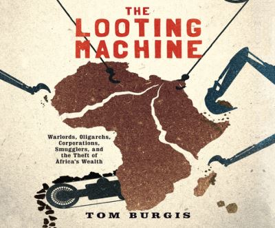 The Looting Machine Warlords, Oligarchs, Corporations, Smugglers, and the Theft of Africa's Wealth - Tom Burgis - Music - Gildan Media on Dreamscape Audio - 9781520020150 - July 19, 2016