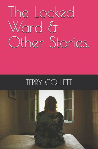 Cover for Terry Collett · The Locked Ward &amp; Other Stories. (Taschenbuch) (2017)