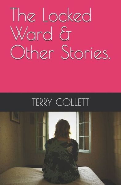 Cover for Terry Collett · The Locked Ward &amp; Other Stories. (Paperback Bog) (2017)