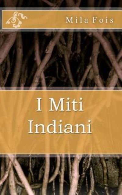 Cover for Mila Fois · I Miti Indiani (Taschenbuch) (2016)