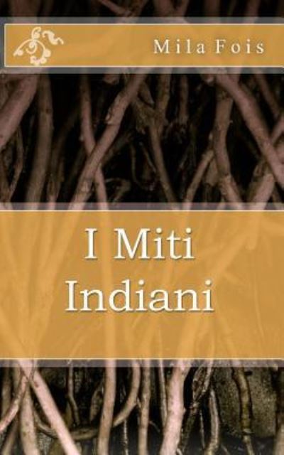 I Miti Indiani - Mila Fois - Books - CreateSpace Independent Publishing Platf - 9781523397150 - January 15, 2016