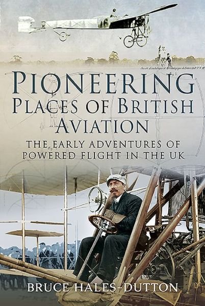 Cover for Bruce Hales-Dutton · Pioneering Places of British Aviation: The Early Adventures of Powered Flight in the UK (Hardcover bog) (2020)