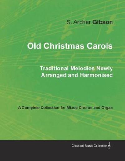 Cover for Old Christmas Carols - Traditional Melodies Newly Arranged and Harmonised - A Complete Collection for Mixed Chorus and Organ (Paperback Book) (2017)