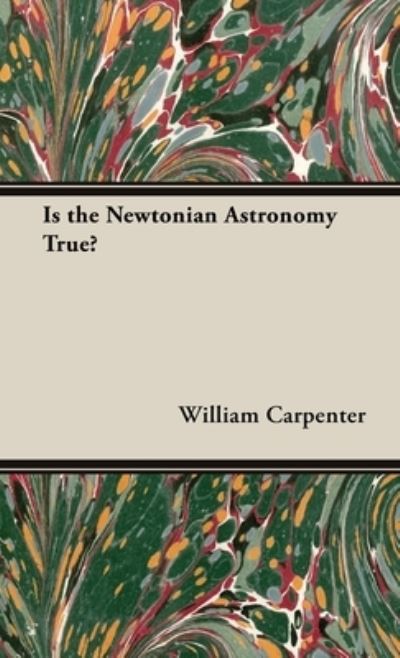 Cover for William Carpenter · Is the Newtonian Astronomy True? (Buch) (2018)