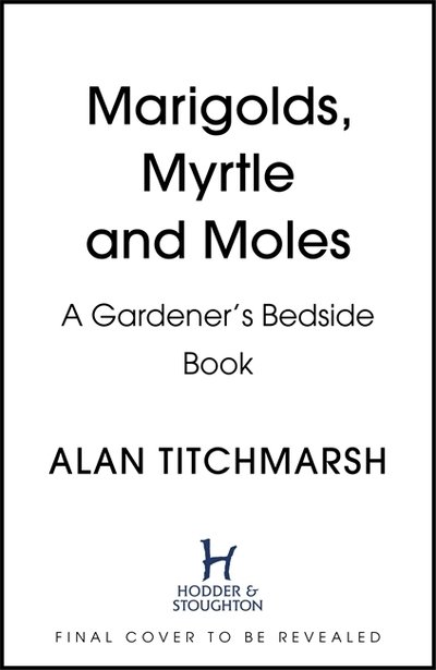 Marigolds, Myrtle and Moles: A Gardener's Bedside Book - the perfect book for gardening self-isolators - Alan Titchmarsh - Books - Hodder & Stoughton - 9781529311150 - March 5, 2020