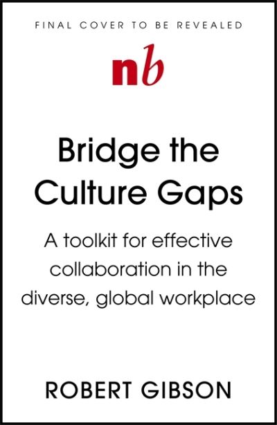 Bridge the Culture Gaps: A toolkit for effective collaboration in the diverse, global workplace - Robert Gibson - Books - John Murray Press - 9781529382150 - November 11, 2021