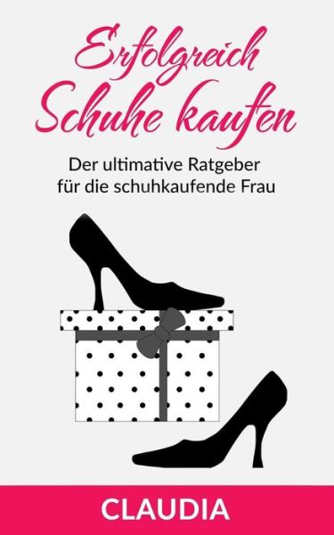 Cover for Claudia Claudia · Erfolgreich Schuhe Kaufen (Paperback Book) (2015)