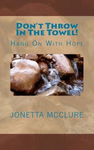 Don't Throw In The Towel! - Jonetta McClure - Książki - Createspace Independent Publishing Platf - 9781535459150 - 2 sierpnia 2016