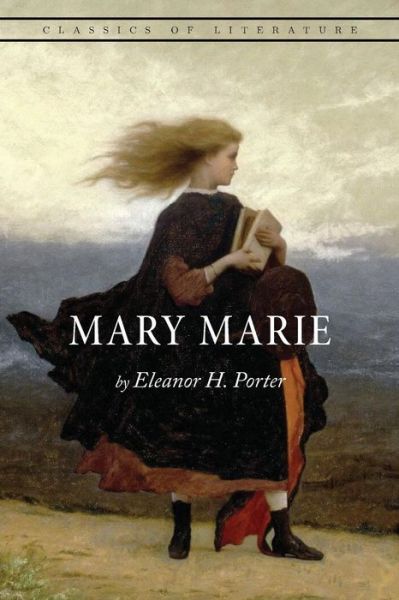 Mary Marie - Eleanor H Porter - Books - Createspace Independent Publishing Platf - 9781537075150 - August 14, 2016