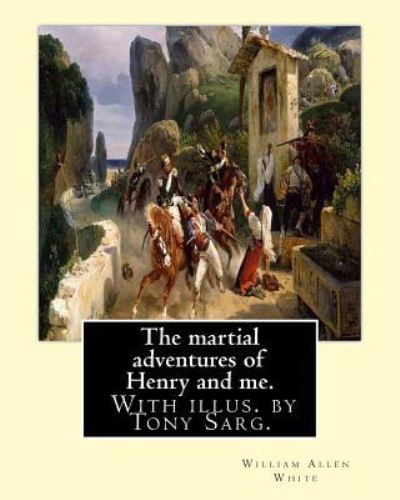 The martial adventures of Henry and me. With illus. by Tony Sarg. - Tony Sarg - Books - Createspace Independent Publishing Platf - 9781537666150 - September 14, 2016