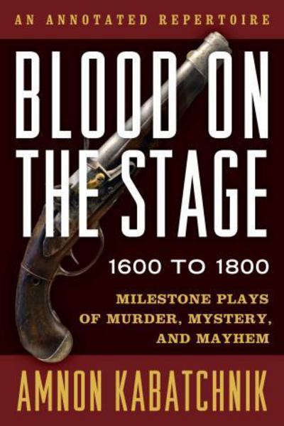 Cover for Amnon Kabatchnik · Blood on the Stage, 1600 to 1800: Milestone Plays of Murder, Mystery, and Mayhem (Hardcover Book) (2017)