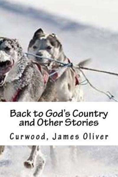 Cover for Curwood James Oliver · Back to God's Country and Other Stories (Paperback Book) (2016)