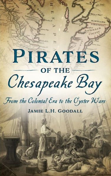 Cover for Jamie L H Goodall · Pirates of the Chesapeake Bay From the Colonial Era to the Oyster Wars (Hardcover Book) (2020)