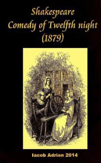 Shakespeare Comedy of Twelfth Night (1879) - Iacob Adrian - Bøger - Createspace Independent Publishing Platf - 9781542912150 - 3. februar 2017