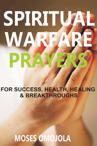 Cover for Moses Omojola · Spiritual Warfare Prayers Wisdom for Success, Health, Healing and Breakthroughs (Paperback Book) (2017)