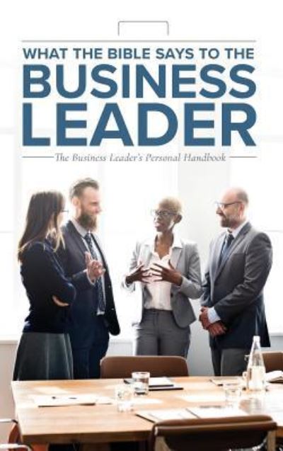 Cover for Leadership Ministries Worldwide · What the Bible Says to the Business Leader: The Business Leader's Personal Handbook (Hardcover Book) (2018)