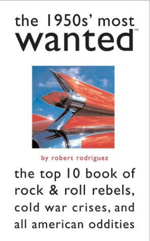 The 1950s' Most Wanted: The Top 10 Book of Rock & Roll Rebels, Cold War Crises, and All American Oddities - Most Wanted™ - Robert Rodriguez - Kirjat - Potomac Books Inc - 9781574887150 - lauantai 1. huhtikuuta 2006