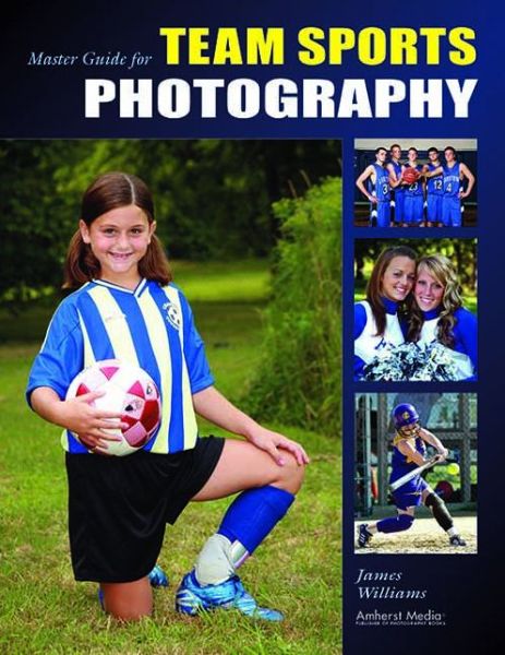 Master Guide for Team Sports Photography - James Williams - Books - Amherst Media - 9781584282150 - November 1, 2007