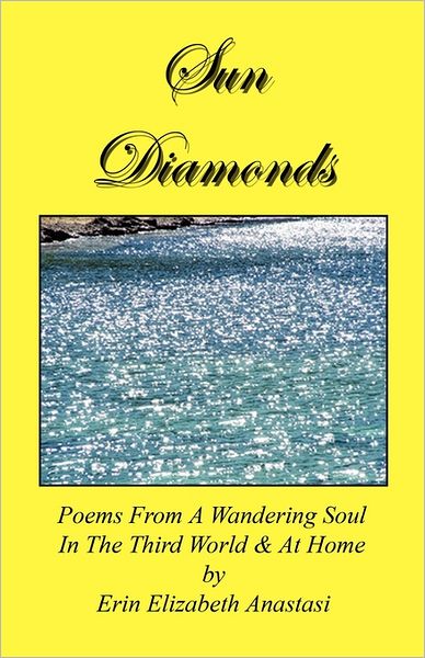 Sun Diamonds: Poems from a Wandering Soul in the Third World & at Home - Erin Elizabeth Anastasi - Books - E-BookTime, LLC - 9781608623150 - August 1, 2011