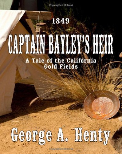 Cover for George A. Henty · Captain Bayley's Heir: a Tale of the California Gold Fields (Paperback Book) (2011)