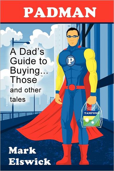 Padman: a Dad's Guide to Buying... Those and Other Tales (Reflections of America) - Mark Elswick - Libros - Modern History Press - 9781615991150 - 3 de septiembre de 2011