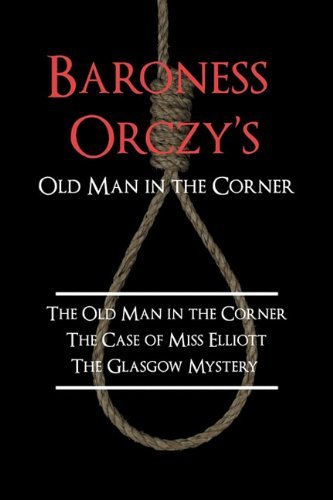 Baroness Orczy's Old Man in the Corner: the Old Man in the Corner, the Case of Miss Elliott, the Glasgow Mystery - Emmuska Orczy - Kirjat - Coachwhip Publications - 9781616460150 - maanantai 22. maaliskuuta 2010