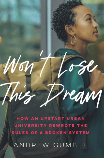 Andrew Gumbel · Won't Lose This Dream: How an Upstart Urban University Rewrote the Rules of a Broken System (Paperback Book) (2024)