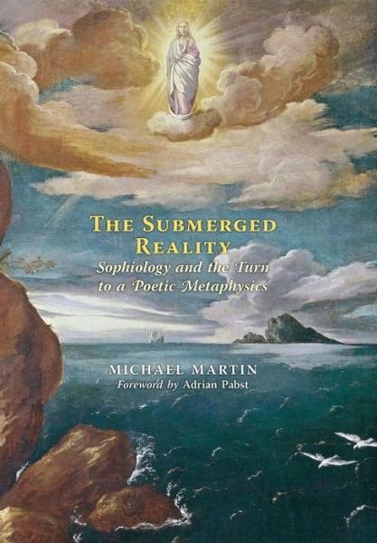 Cover for Michael Martin · The Submerged Reality: Sophiology and the Turn to a Poetic Metaphysics (Inbunden Bok) (2015)