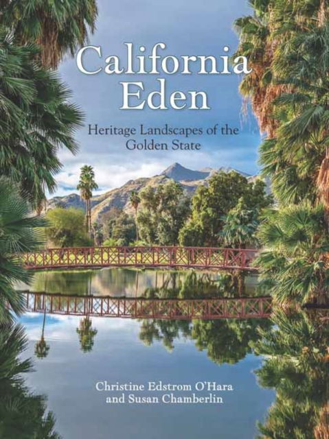 Cover for Christine Edstrom O'Hara · California Eden: Heritage Landscapes of the Golden State (Hardcover Book) (2024)