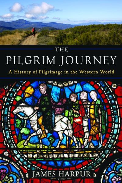 Cover for James Harpur · Pilgrim Journey A History of Pilgrimage in the Western World (Book) (2017)