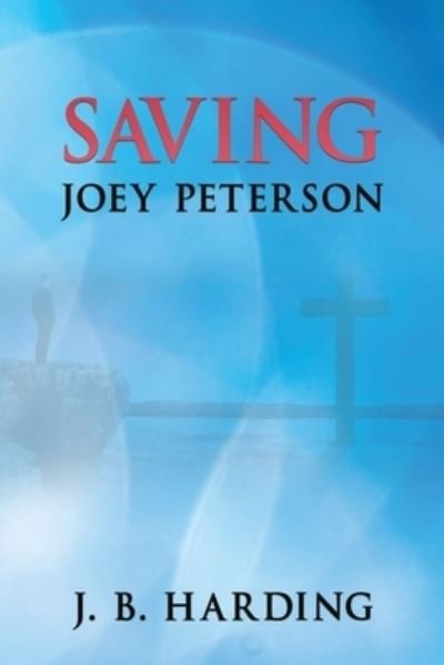 Saving Joey Peterson - J B Harding - Bøger - Liberty Hill Publishing - 9781630501150 - 10. januar 2020